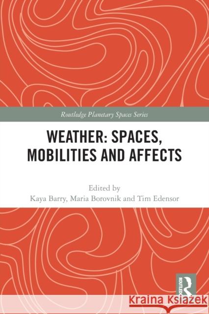 Weather: Spaces, Mobilities and Affects Kaya Barry Maria Borovnik Tim Edensor 9780367678340 Routledge