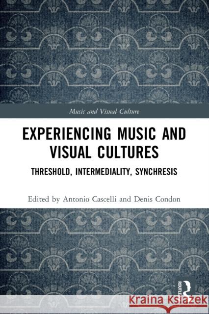 Experiencing Music and Visual Cultures: Threshold, Intermediality, Synchresis Antonio Cascelli Denis Condon 9780367678623 Routledge