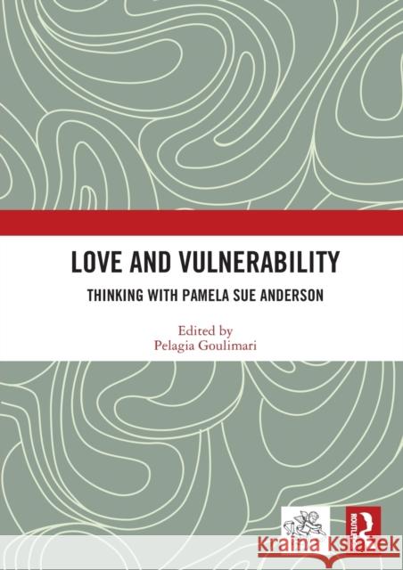 Love and Vulnerability: Thinking with Pamela Sue Anderson Pelagia Goulimari 9780367678715 Routledge