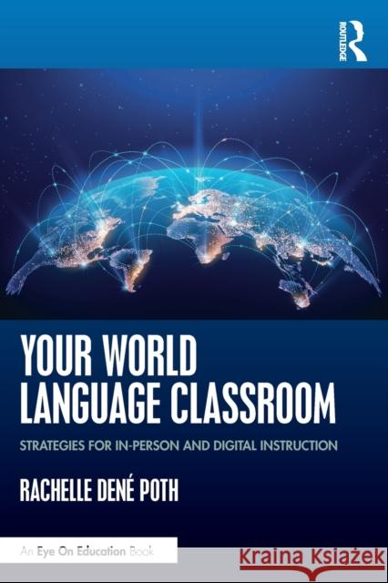 Your World Language Classroom: Strategies for In-Person and Digital Instruction Rachelle Dene Poth 9780367679132