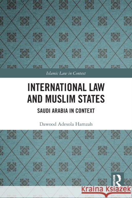 International Law and Muslim States: Saudi Arabia in Context Dawood Hamzah 9780367679194 Routledge