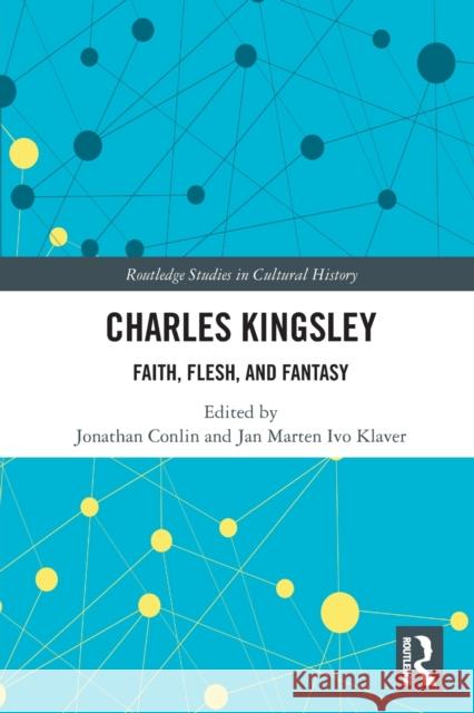 Charles Kingsley: Faith, Flesh, and Fantasy Conlin, Jonathan 9780367679323