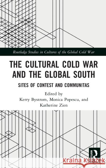 The Cultural Cold War and the Global South: Sites of Contest and Communitas Kerry Bystrom Monica Popescu Katherine Zien 9780367679378