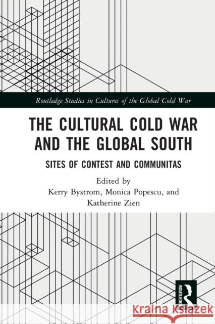 The Cultural Cold War and the Global South: Sites of Contest and Communitas Kerry Bystrom Monica Popescu Katherine Zien 9780367679385 Routledge