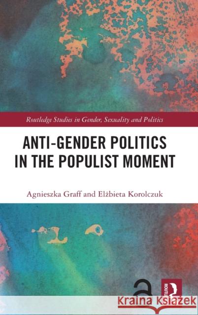 Anti-Gender Politics in the Populist Moment Agnieszka Graff Elżbieta Korolczuk 9780367679491 Routledge