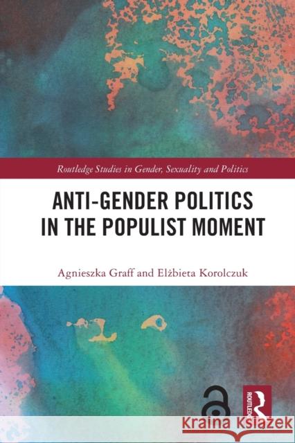 Anti-Gender Politics in the Populist Moment Agnieszka Graff Elżbieta Korolczuk 9780367679507 Routledge