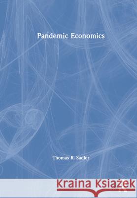 Pandemic Economics Thomas R. Sadler 9780367679774 Routledge