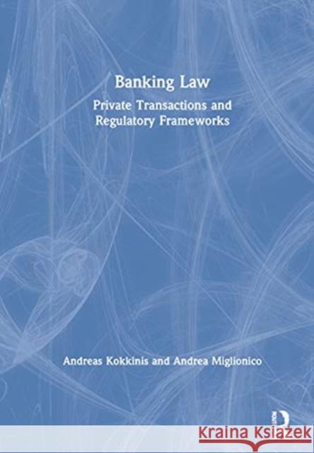 Banking Law: Private Transactions and Regulatory Frameworks Andreas Kokkinis Andrea Miglionico 9780367679804 Routledge