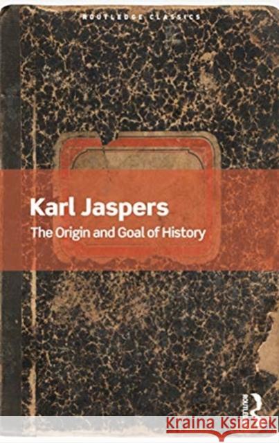 The Origin and Goal of History Karl Jaspers Christopher Thornhill 9780367679859 Routledge