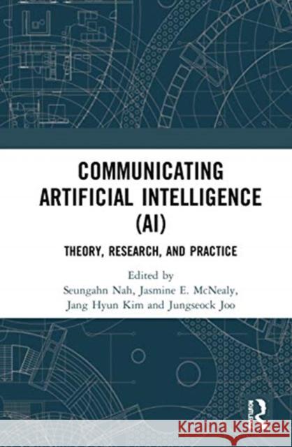 Communicating Artificial Intelligence (Ai): Theory, Research, and Practice Seungahn Nah Jasmine E Jang Hyun Kim 9780367679958