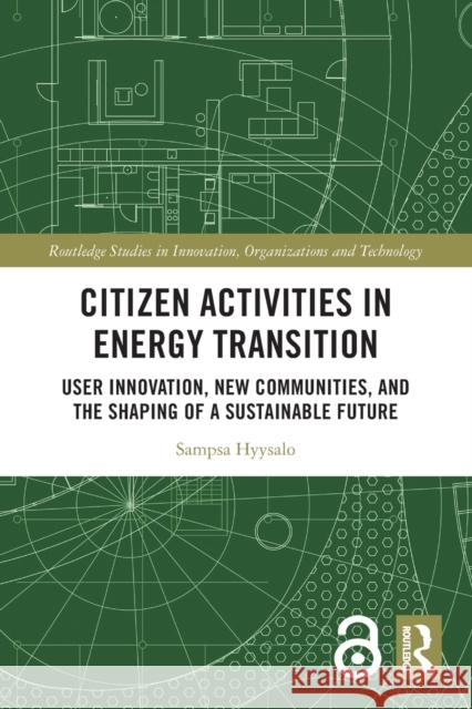 Citizen Activities in Energy Transition: User Innovation, New Communities, and the Shaping of a Sustainable Future Sampsa Hyysalo 9780367680251 Routledge