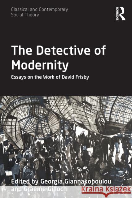 The Detective of Modernity: Essays on the Work of David Frisby Giannakopoulou, Georgia 9780367680268