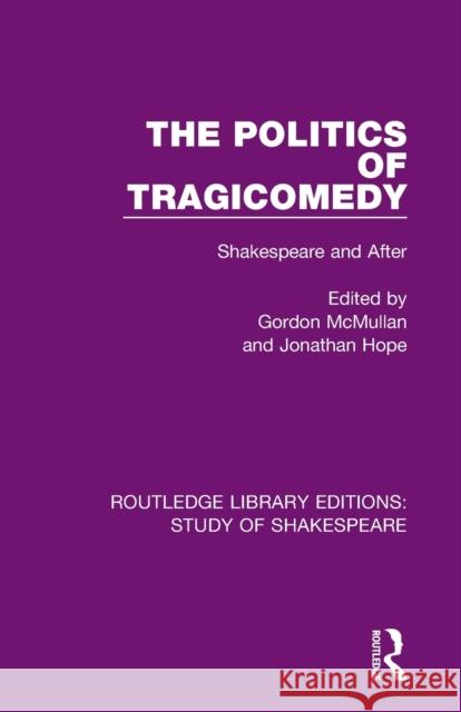The Politics of Tragicomedy: Shakespeare and After Gordon McMullan Jonathan Hope 9780367680275 Routledge