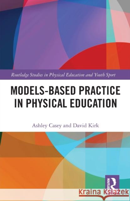 Models-based Practice in Physical Education David Kirk 9780367680381 Taylor & Francis Ltd