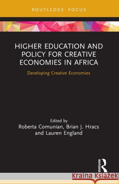 Higher Education and Policy for Creative Economies in Africa: Developing Creative Economies Roberta Comunian Brian J. Hracs Lauren England 9780367680435