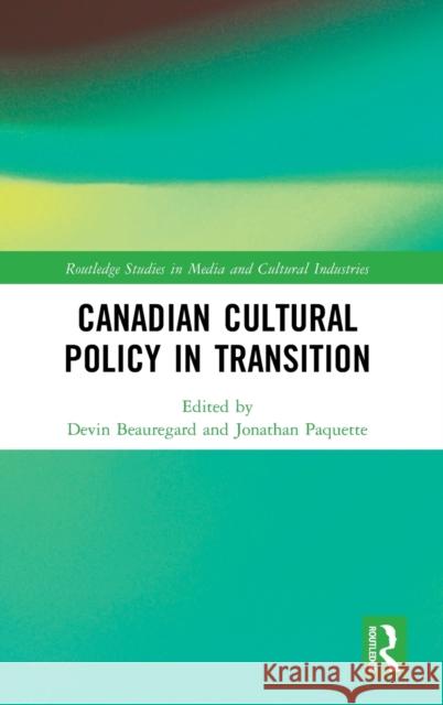 Canadian Cultural Policy in Transition Devin Beauregard Jonathan Paquette 9780367680596 Routledge