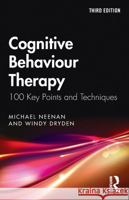 Cognitive Behaviour Therapy: 100 Key Points and Techniques Neenan, Michael 9780367680657