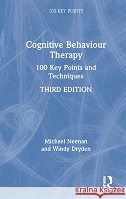 Cognitive Behaviour Therapy: 100 Key Points and Techniques Neenan, Michael 9780367680671