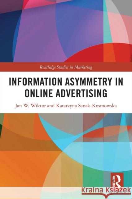 Information Asymmetry in Online Advertising Jan W. Wiktor Katarzyna Sanak-Kosmowska 9780367680824 Routledge