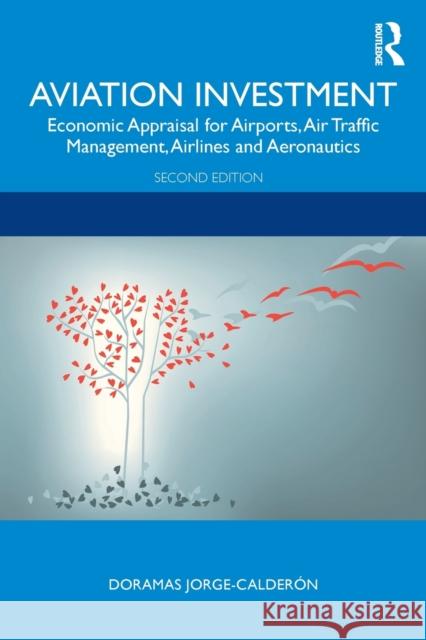 Aviation Investment: Economic Appraisal for Airports, Air Traffic Management, Airlines and Aeronautics Jorge-Calder 9780367680930