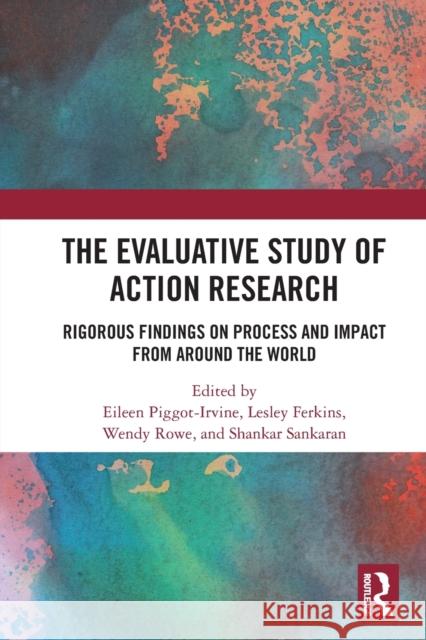 The Evaluative Study of Action Research: Rigorous Findings on Process and Impact from Around the World Piggot-Irvine, Eileen 9780367680954