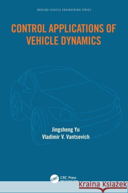 Control Applications of Vehicle Dynamics Jingsheng Yu Vladimir V. Vantsevich 9780367681050