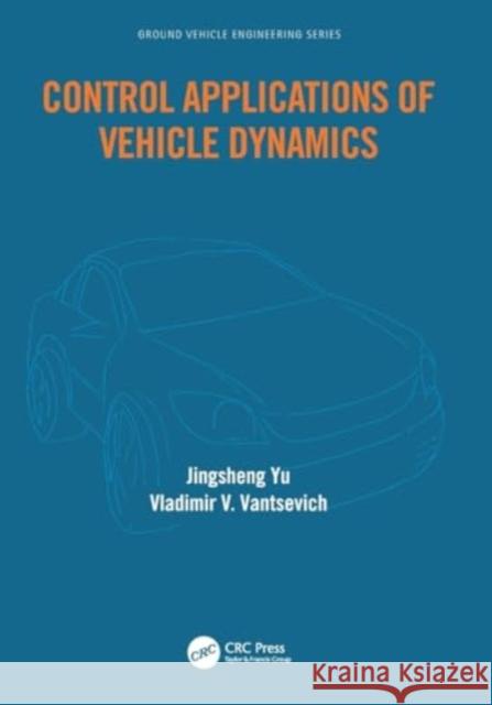 Control Applications of Vehicle Dynamics Jingsheng Yu Vladimir Vantsevich 9780367681180 Taylor & Francis Ltd