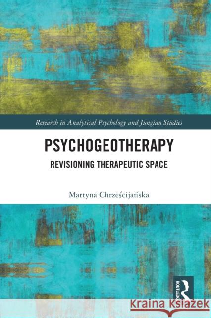 Psychogeotherapy: Revisioning Therapeutic Space Chrześcijańska, Martyna 9780367681258 Taylor & Francis Ltd