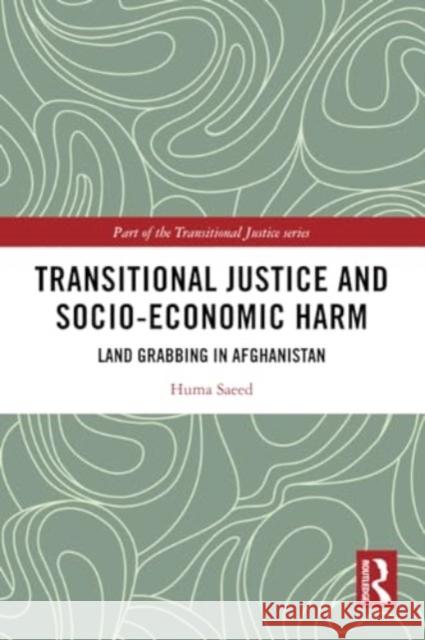 Transitional Justice and Socio-Economic Harm: Land Grabbing in Afghanistan Huma Saeed 9780367681364 Routledge