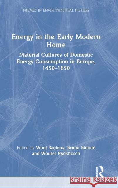 Energy in the Early Modern Home: Material Cultures of Domestic Energy Consumption in Europe, 1450–1850 Wout Saelens Bruno Blond? Wouter Ryckbosch 9780367681371