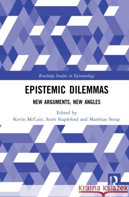 Epistemic Dilemmas: New Arguments, New Angles Kevin McCain Scott Stapleford Matthias Steup 9780367681425