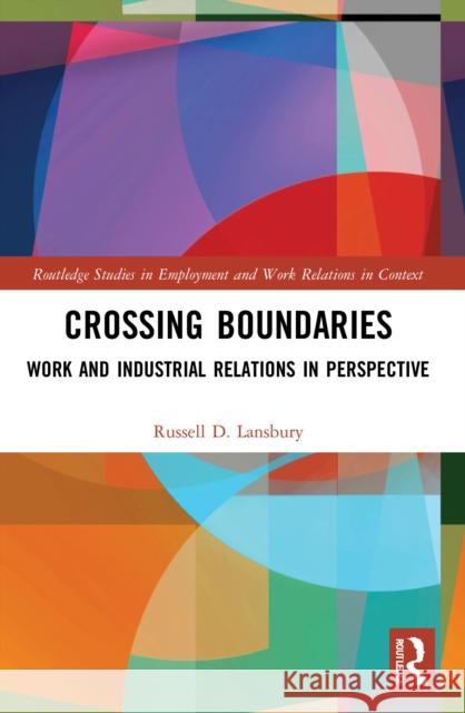 Crossing Boundaries: Work and Industrial Relations in Perspective Russell D. Lansbury 9780367681531 Routledge