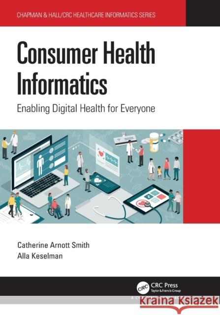 Consumer Health Informatics: Enabling Digital Health for Everyone Smith, Catherine Arnott 9780367681548 Taylor & Francis Ltd