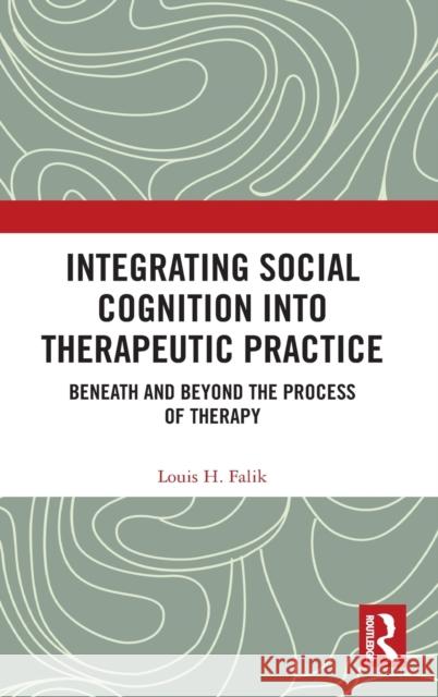 Integrating Social Cognition into Therapeutic Practice: Beneath and Beyond the Process of Therapy Falik, Louis H. 9780367681661 Routledge