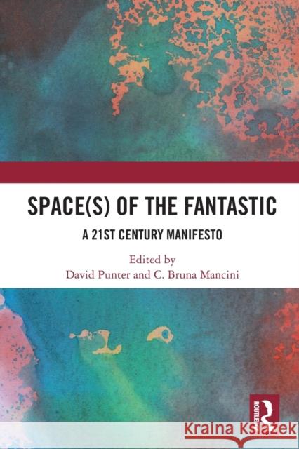 Space(s) of the Fantastic: A 21st Century Manifesto David Punter C. Bruna Mancini 9780367681692