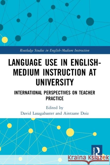 Language Use in English-Medium Instruction at University: International Perspectives on Teacher Practice David Lasagabaster Aintzane Doiz 9780367681807