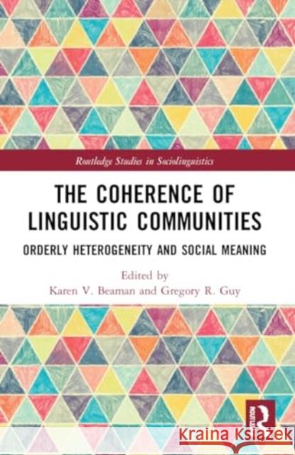 The Coherence of Linguistic Communities: Orderly Heterogeneity and Social Meaning Karen V. Beaman Gregory R. Guy 9780367681838 Routledge