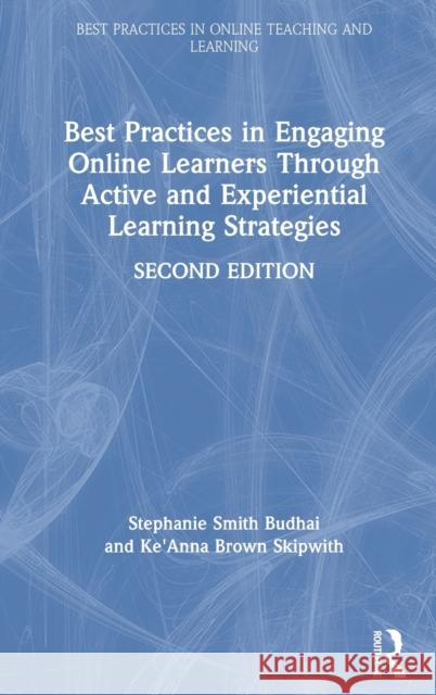 Best Practices in Engaging Online Learners Through Active and Experiential Learning Strategies Stephanie Smit Ke'anna Brow 9780367681845 Routledge