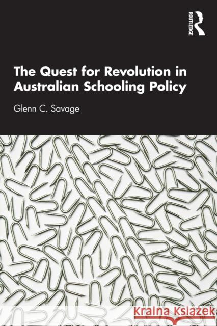 The Quest for Revolution in Australian Schooling Policy Glenn C. Savage 9780367681876 Routledge