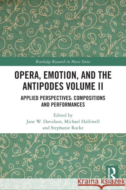 Opera, Emotion, and the Antipodes Volume II: Applied Perspectives: Compositions and Performances Davidson, Jane W. 9780367681890