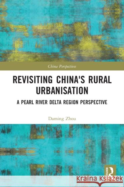 Revisiting China's Rural Urbanisation: A Pearl River Delta Region Perspective Zhou, Daming 9780367681906 Taylor & Francis Ltd