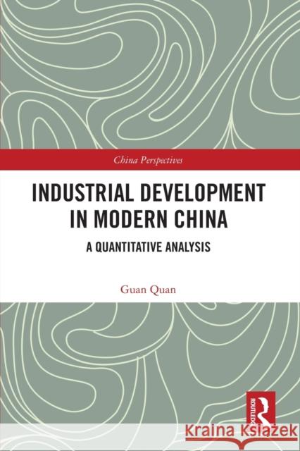 Industrial Development in Modern China: A Quantitative Analysis Quan, Guan 9780367682101