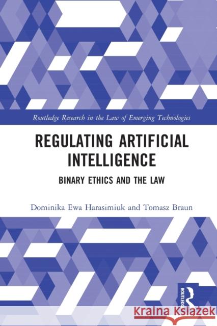 Regulating Artificial Intelligence: Binary Ethics and the Law Tomasz Braun Dominika Harasimiuk 9780367682132 Routledge