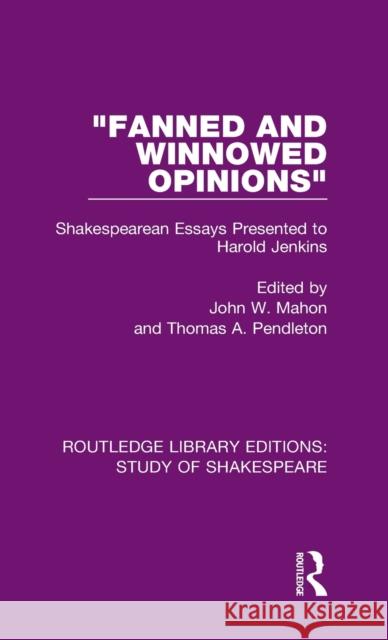 Fanned and Winnowed Opinions: Shakespearean Essays Presented to Harold Jenkins Mahon, John W. 9780367682163 Routledge