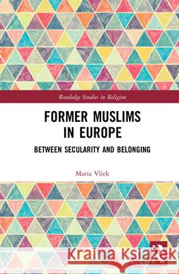 Former Muslims in Europe: Between Secularity and Belonging Maria Vliek 9780367682187 Routledge