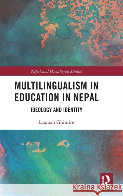 Multilingualism in Education in Nepal: Ideology and Identity Laxman Ghimire 9780367682224 Routledge Chapman & Hall