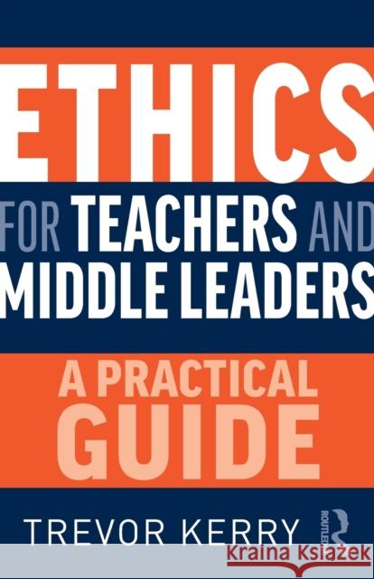 Ethics for Teachers and Middle Leaders: A Practical Guide Trevor Kerry 9780367682484 Routledge