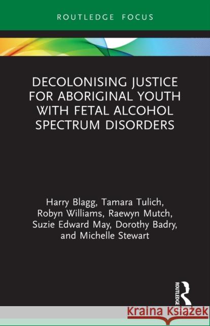 Decolonising Justice for Aboriginal youth with Fetal Alcohol Spectrum Disorders Michelle Stewart 9780367682620