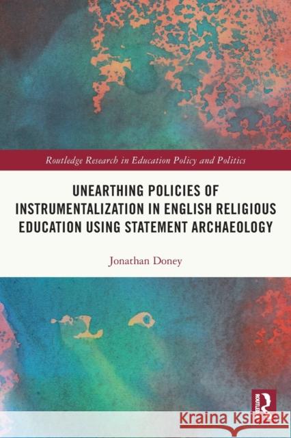 Unearthing Policies of Instrumentalization in English Religious Education Using Statement Archaeology Jonathan Doney 9780367682712