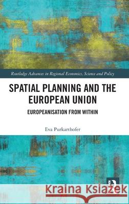 Spatial Planning and the European Union: Europeanisation from Within Eva Purkarthofer 9780367682729 Routledge